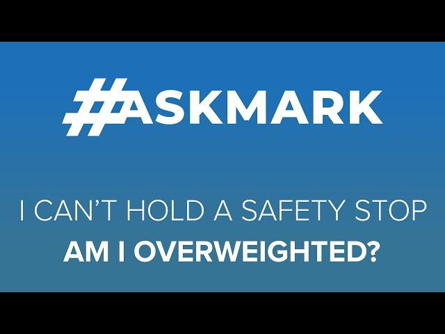 I Can't Hold a Safety Stop, Am I Overweighted? #askmark #scuba @ScubaDiverMagazine