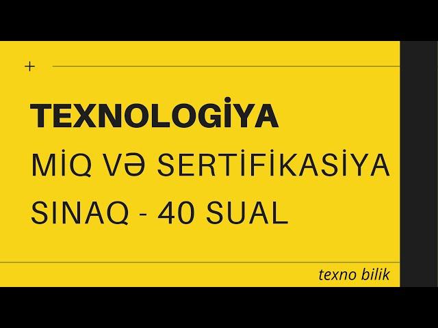 Texnologiya fənni. MİQ və SERTİFİKASİYA üzrə sınaq izahı (1-40 sual)