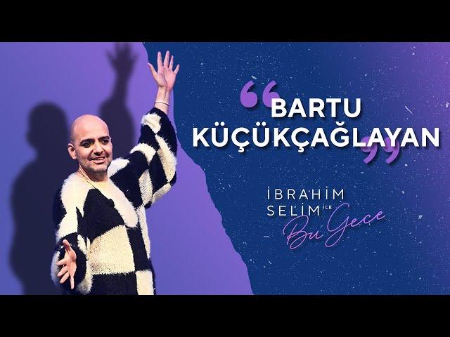 “Neredesin Sen Abi Ya?”larınızla Karşınızda Bartu Küçükçağlayan! - İbrahim Selim ile Bu Gece 5x08