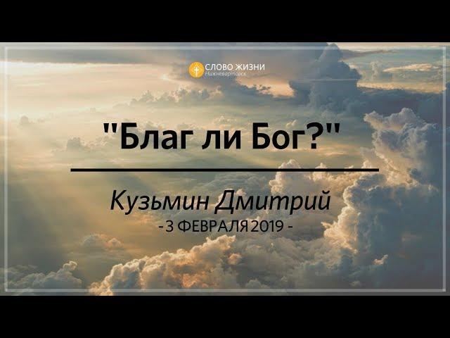 03 февраля 2019. Дмитрий Кузьмин. Цикл проповедей "Культура царства " Часть 1. "Благ ли Бог?"