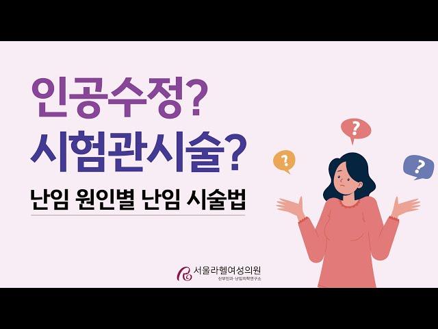 인공수정? 시험관 시술? 난임 원인별 시술법 | 서울라헬여성의원 의료진과 알아보는 인공수정, 시험관 시술의 장단점