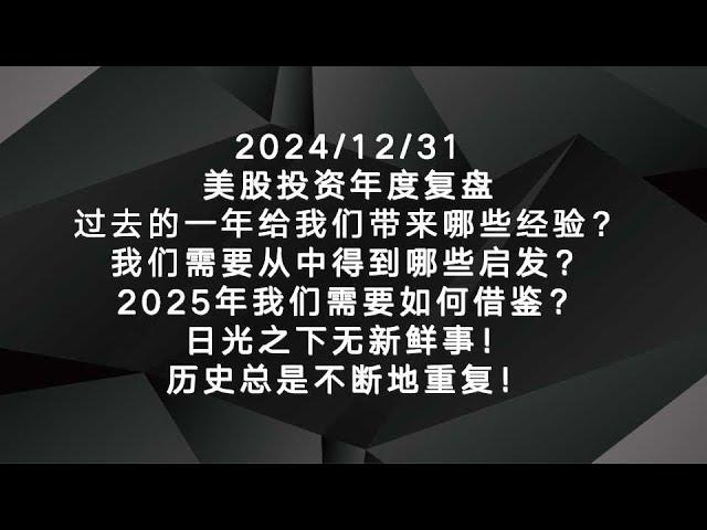 2024/12/31美股投資年度複盤過去的一年給我們帶來哪些經驗？我們需要從中得到哪些啟髮？2025年我們需要如何藉鑒？日光之下無新鮮事！曆史總是不斷地重複！