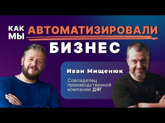 Как автоматизировать бизнес? Интервью с клиентом. История компании ДЯГ