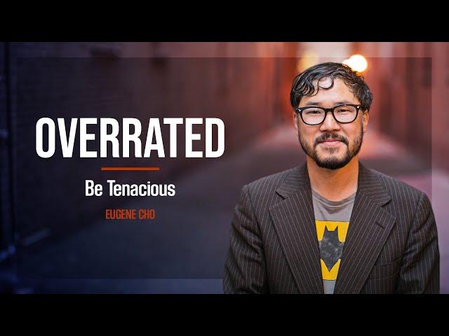 Be Tenacious! | Overrated | Eugene Cho