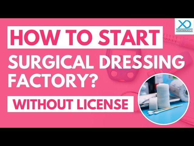 How to Start Surgical Dressing Factory Without License | Medical Devices | Pharmadocx Consultants