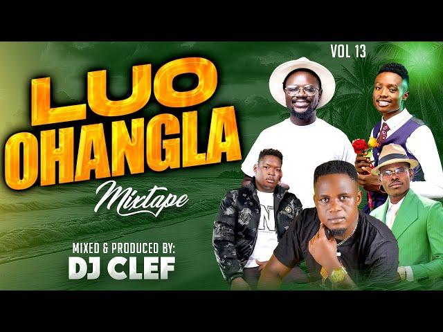 LATEST LUO OHANGLA VIDEO MIX 2024 VOL 13 - DEEJAY CLEF | PRINCE INDAH| PAPA T |JASUBA |UNCLE EDDY