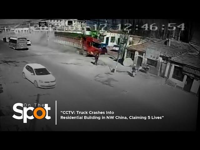 CCTV: Truck Crashes Into Residential Building in NW China, Claiming 5 Lives | On The Spot