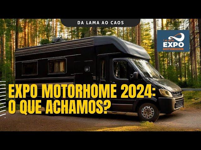 Um resumo da Expo Motorhome 2024 - Da Lama ao Caos EP. 46