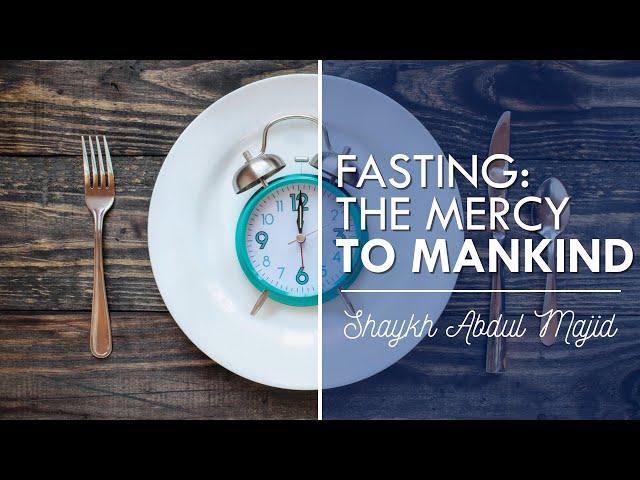 Fasting: The Mercy to Mankind| Shaykh Abdul Majid