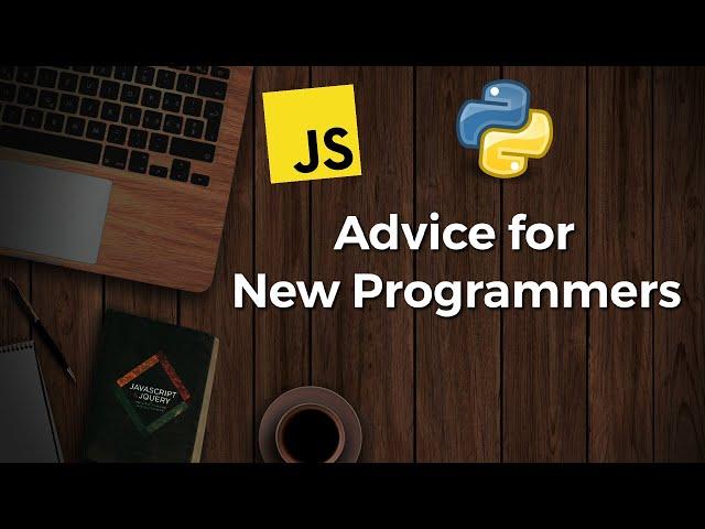 My Advice for New Programmers (Things I Wish I Knew)