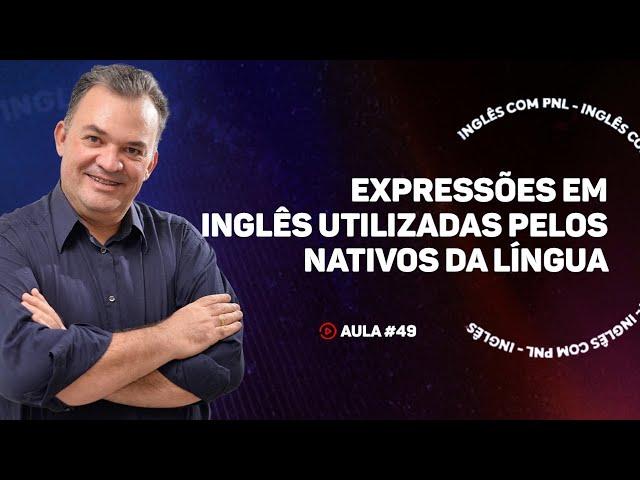 Aula #49 - Expressões em Inglês utilizadas pelos nativos da língua | Pronúncia e Conversação