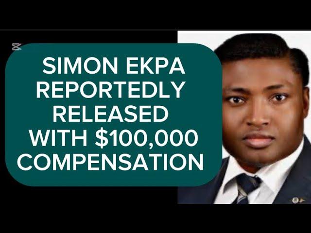 SIMON EKPA REPORTEDLY RELEASED WITH $100,000 COMPENSATION