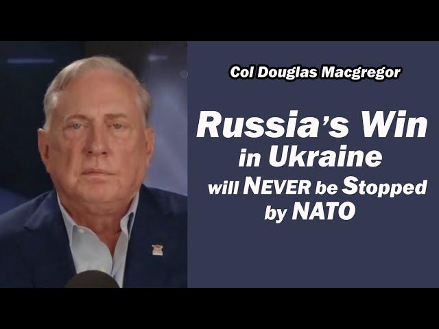 Russia's Win in Ukraine Will NEVER be Stopped by NATO w/Col Doug Macgregor
