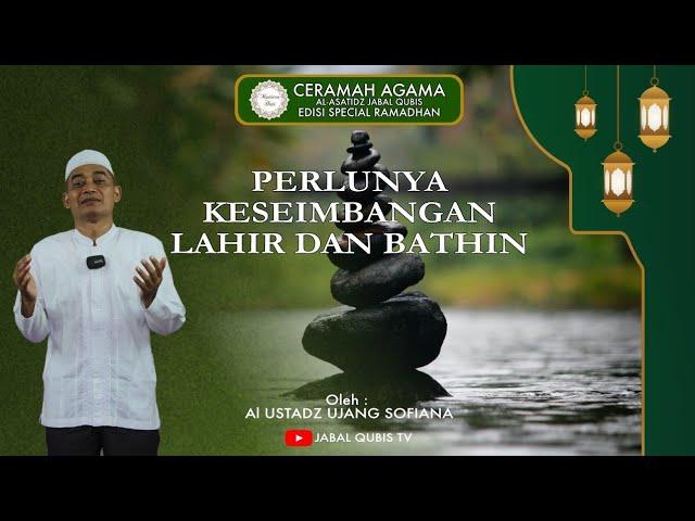 PERLUNYA KESEIMBANGAN LAHIR DAN BATHIN Oleh : Al Ustadz Ujang Sofiana SAg