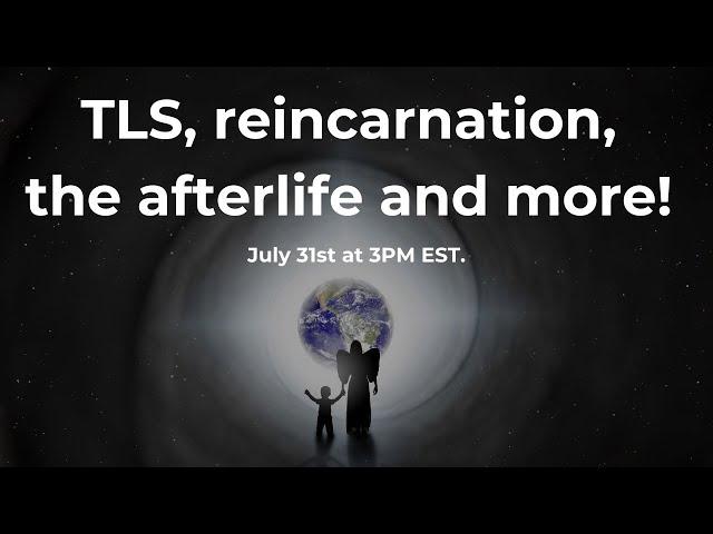 TLS, Reincarnation, The Afterlife & more! | LIVE on July 31st @ 3PM EST