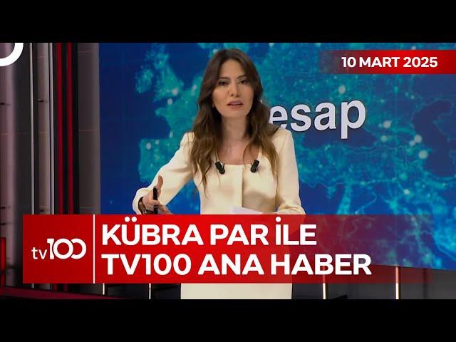 Kübra Par ile tv100 Ana Haber | 10 Mart 2025