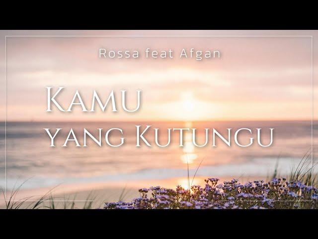 Rossa feat Afgan - Kamu yang Kutunggu (Lyric)