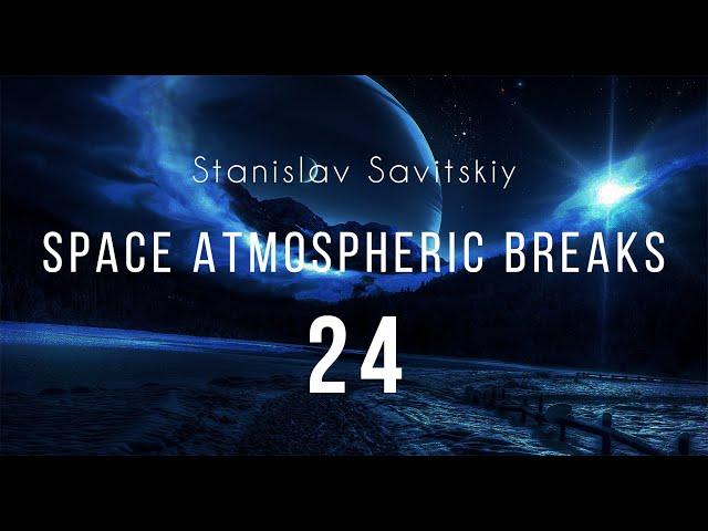 Stanislav Savitskiy - Space Atmospheric Breaks Part 24