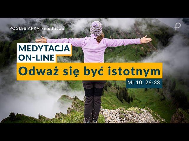 Medytacja Pisma Świętego onLine - Odważ się być istotnym [#Mt 10, 26-33] 25.06.2023