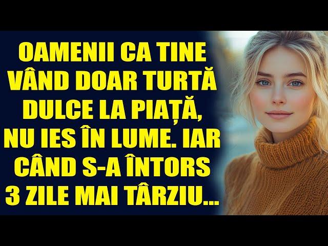 Oamenii ca tine vând doar turtă dulce la piață, nu ies în lume.Iar când s-a întors 3 zile mai târziu