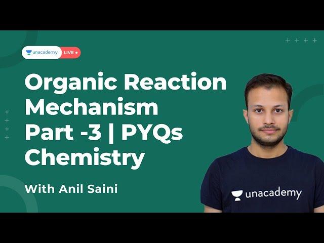 Organic Reaction Mechanism - Part 3| PYQs | IIT JAM 2022  | Anil Saini | UncademyLive