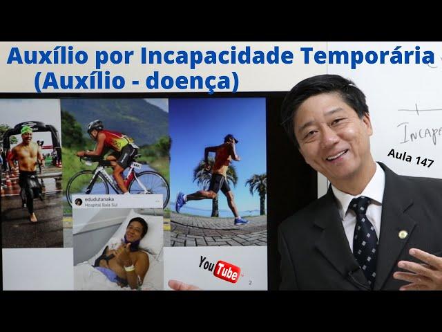 Auxílio por Incapacidade Temporária (auxílio - doença)  - Aula 147 - Prof Tanaka - Previdenciário