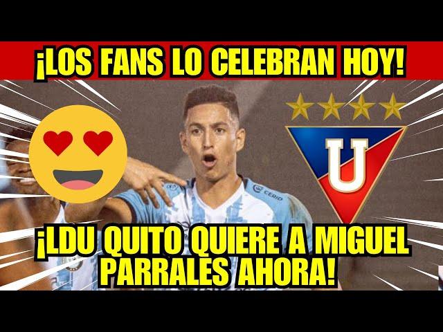 ¡BOMBA! ¡SAL AHORA! ¡LDU QUITO QUIERE A MIGUEL PARRALES! NOTICIAS DE LDU QUITO