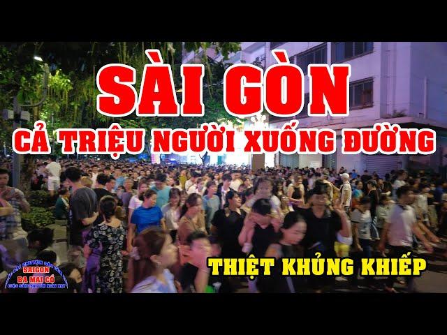 SÀI GÒN HÔM NAY hàng TRIỆU NGƯỜI XUỐNG ĐƯỜNG THIỆT KHỦNG KHIẾP lắm VIỆT KIỀU ơi