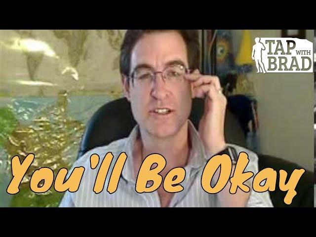 You'll Be Okay -(Fear that things are out of your control)- Tapping with Brad Yates