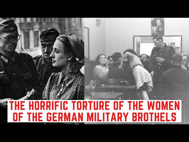 The HORRIFIC Torture Of The Women Of The German Military Brothels