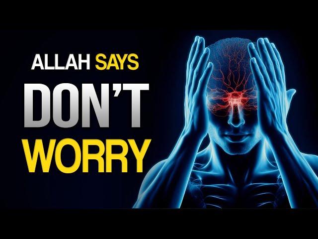 ALLAH WANTS YOU TO STOP WORRYING