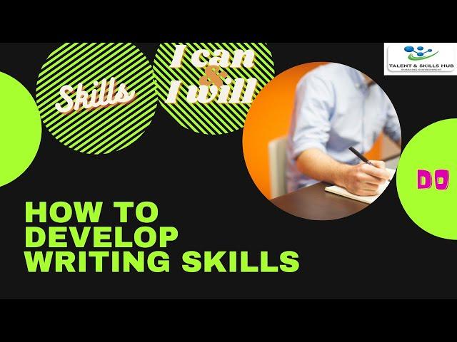 How to Develop Writing Skills | Talent and Skills HuB