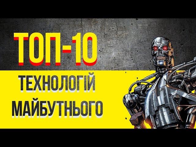 ТОП 10 технологій майбутнього - Сучасні технології