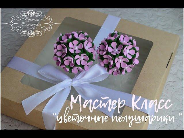Мастер Класс "цветочные полушарики". Татьяна Пономарева.