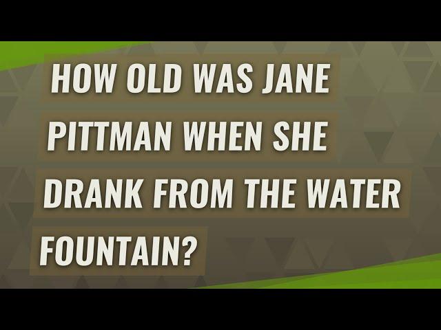 How old was Jane Pittman when she drank from the water fountain?