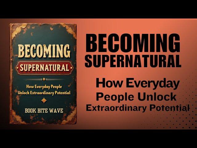 Becoming Supernatural: How Everyday People Unlock Extraordinary Potential (Audiobook)