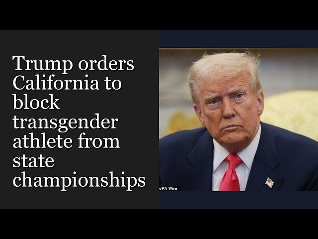 Trump orders California to block transgender athlete from state championships