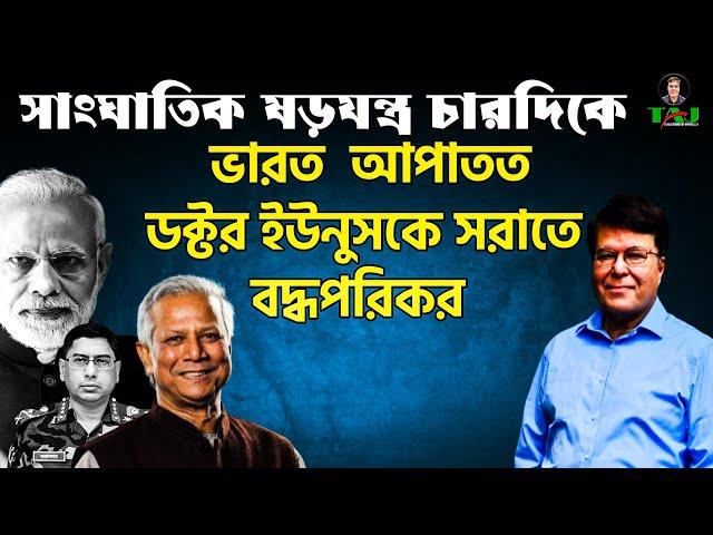 সাংঘাতিক ষড়যন্ত্র চারদিকে ||ভারত  আপাতত ডক্টর ইউনুসকে সরাতে বদ্ধপরিকর||Taj Hashmi