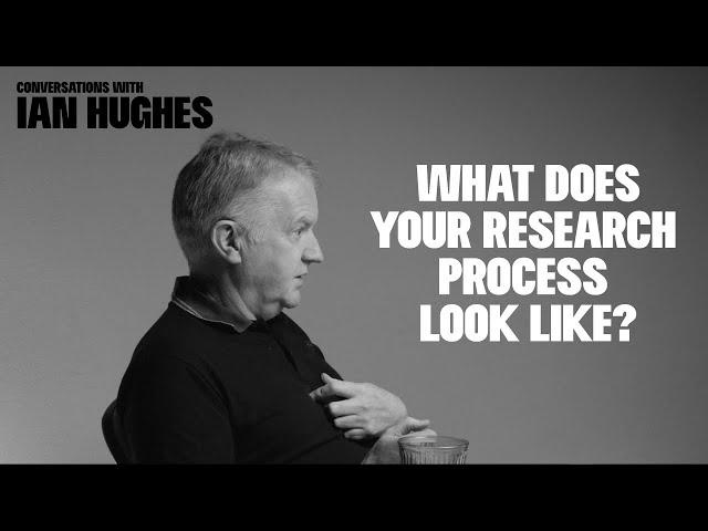 Conversations with Ian Hughes "What does your research process look like?"