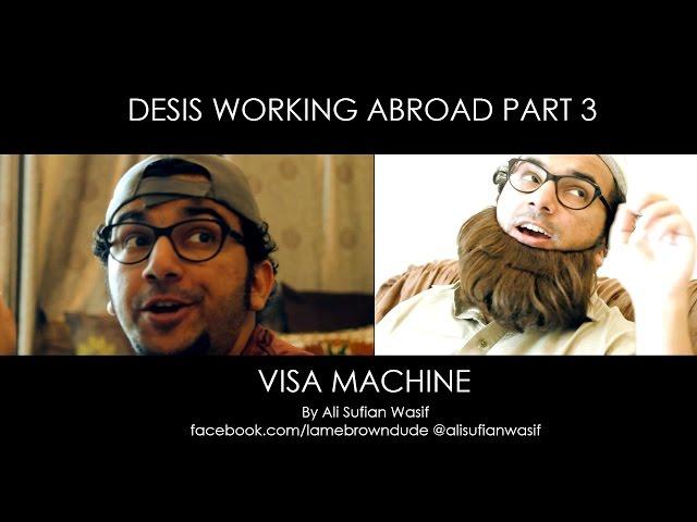 Desis Working Abroad Part 3 - VISA MACHINE - by Ali Sufian Wasif (HD)