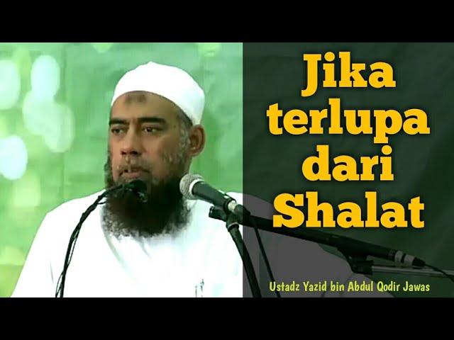 Bagaimana Jika terlupa dari Shalat - Ustadz Yazid bin Abdul Qodir Jawas