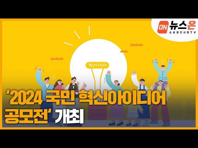 [소상공인시장tv 뉴스온] ’2024 국민 혁신아이디어 공모전‘ 개최