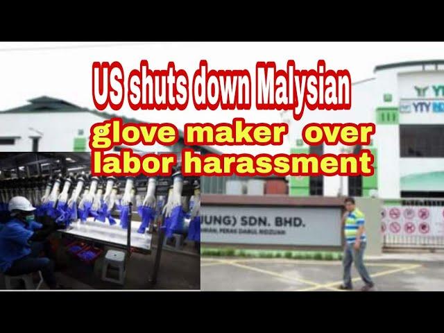 US shuts down Malaysians glove  maker over labor harassment, @nguon skh