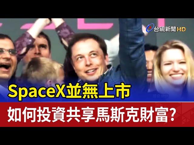 SpaceX並無上市 如何投資共享馬斯克財富？