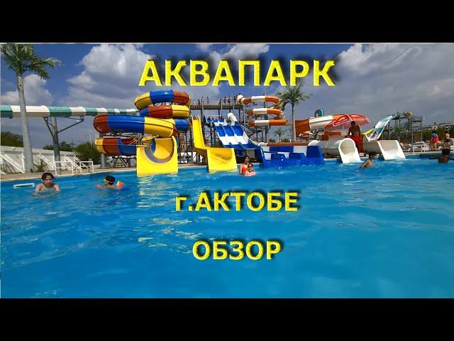 Аквапарк Актобе август 2022 обзор