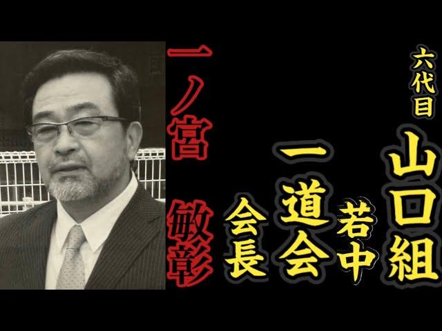 六代目山口組『若中』一道会『会長』一ノ宮敏彰の経歴。〜※前身は二代目浅川一家〜