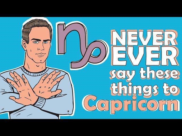 NEVER EVER say these things to CAPRICORN