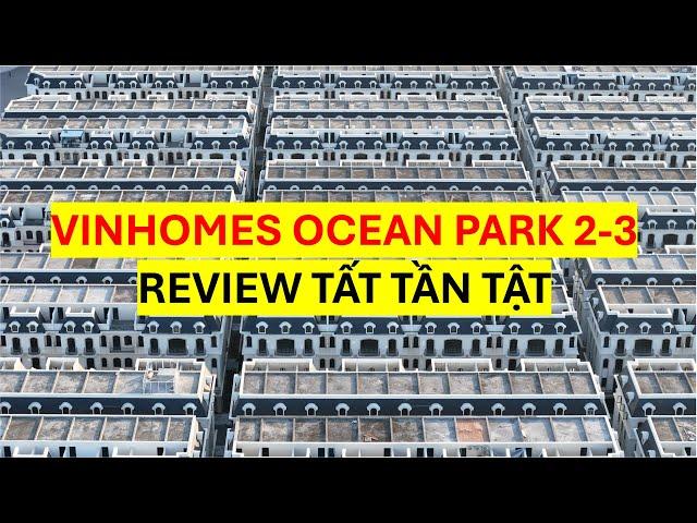 VINHOMES OCEAN PARK 2-3 REVIEW TẤT TẦN TẬT