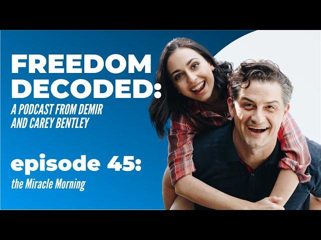 The Miracle Morning | FREEDOM DECODED Ep 45: A Podcast From Demir & Carey Bentley