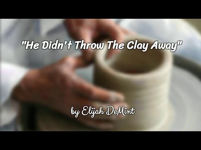 "He Didn't Throw The Clay Away" by Elijah DeMint